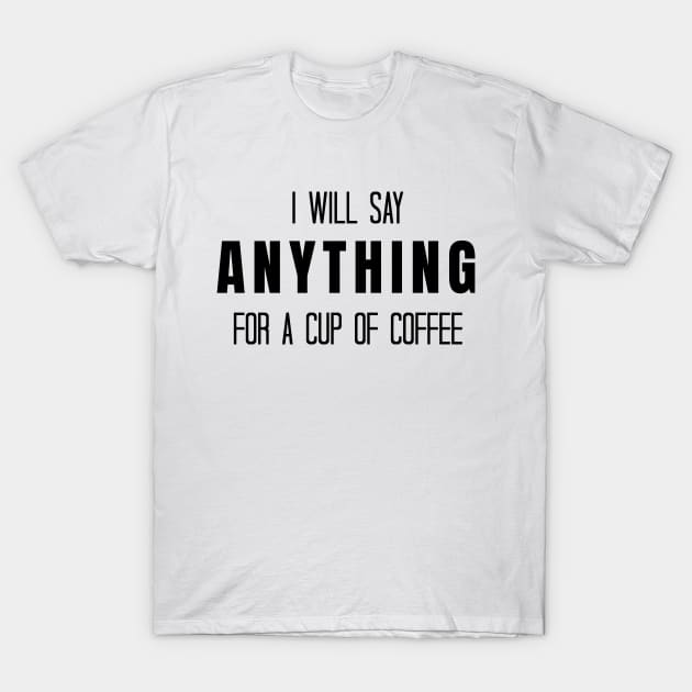 I Will Say Anything for a Cup of Coffee - Gilmore Girls T-Shirt by quoteee